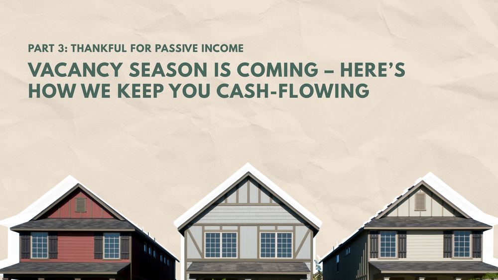 Vacancy Season Is Coming – Here’s How We Keep You Cash-Flowing